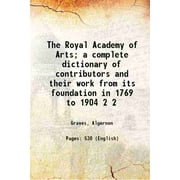 The Royal Academy of Arts; a complete dictionary of contributors and their work from its foundation in 1769 to 1904 Volume 2 1905