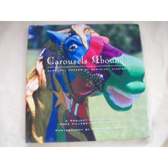 Pre-Owned Carousels Abound: The Carousel Horses of Meridian, Mississippi : A Project Benefiting Hope Village for Children (Hardcover) 1893062414 9781893062412