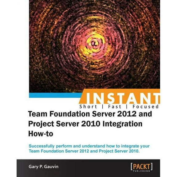 Instant Team Foundation Server 2012 and Project Server 2010 Integration How-to, (Paperback)