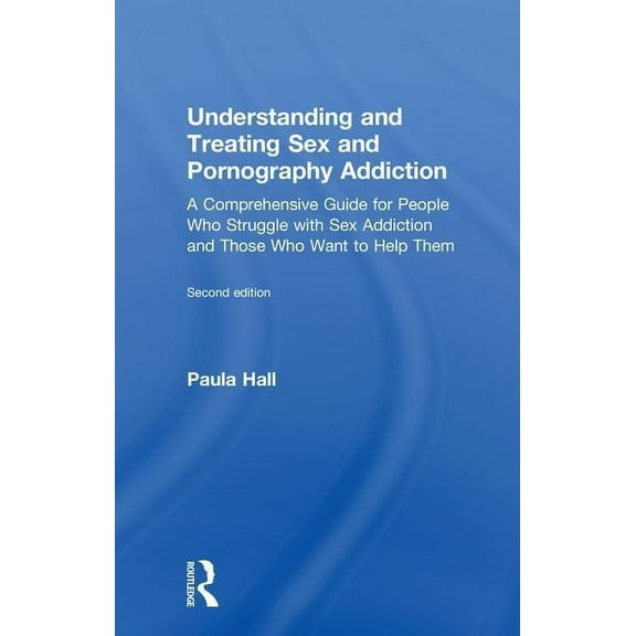 Understanding and Treating Sex and Pornography Addiction: A comprehensive guide for people who struggle with sex addicti, (Hardcover)