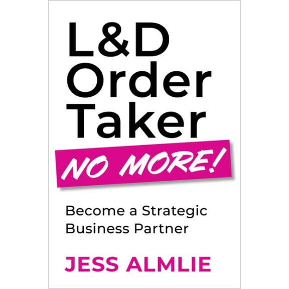 Pre-Owned L&d Order Taker No More!: Become a Strategic Business Partner, (Paperback)