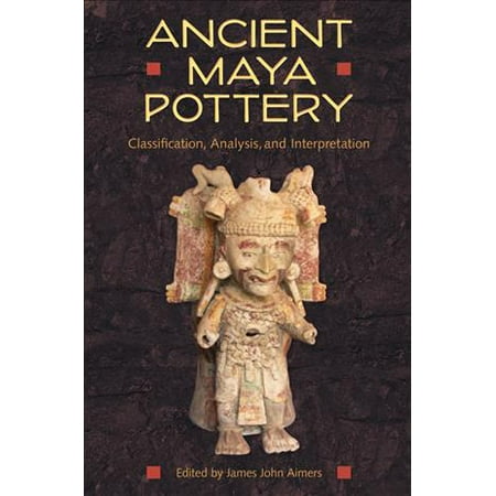 Ancient Maya Pottery: Classification, Analysis, and Interpretation