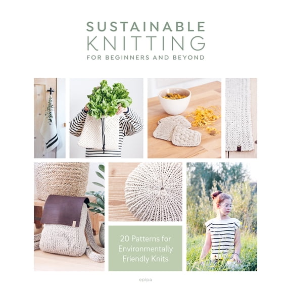 Sustainable Knitting for Beginners and Beyond: 20 Patterns for Environmentally Friendly Knits, (Paperback)