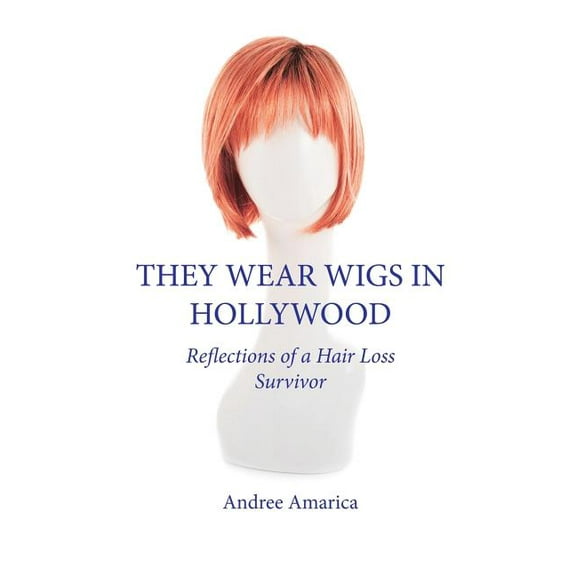 They Wear Wigs in Hollywood: Reflections of a Hair Loss Survivor, (Paperback)