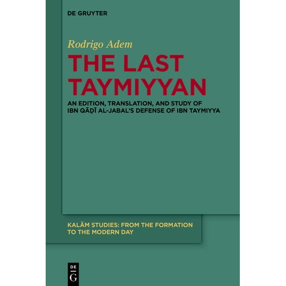 Kalām Studies The Last Taymiyyan: An Edition, Translation, and Study of Ibn Qāḍī Al-Jabal's Defense of Ibn Taymiyya, Book 6, (Hardcover)