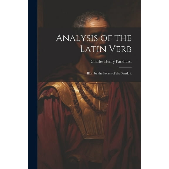 Analysis of the Latin Verb: Illus. by the Forms of the Sanskrit (Paperback)
