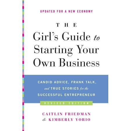 The Girl's Guide to Starting Your Own Business : Candid Advice, Frank Talk, and True Stories for the Successful (Best Way To Start Talking To A Girl)