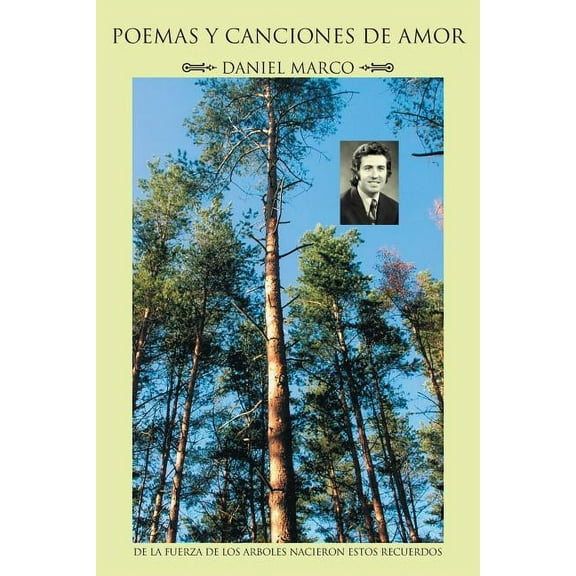 Poemas Y Canciones De Amor: De La Fuerza De Los Arboles Nacieron Estos Recuerdos (Spanish Edition)