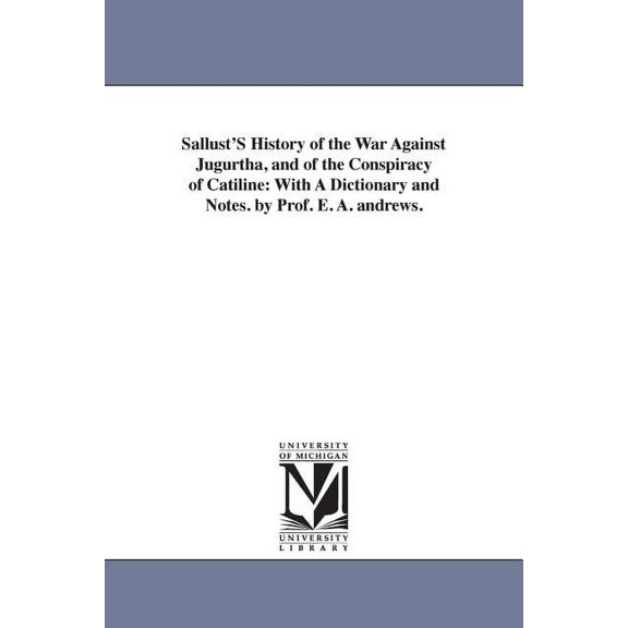 Sallust'S History of the War Against Jugurtha, and of the Conspiracy of Catiline: With A Dictionary and Notes. by Prof. , (Paperback)