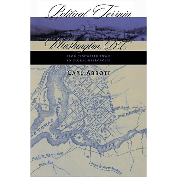 Political Terrain: Washington, D.C., from Tidewater Town to Global Metropolis, (Paperback)