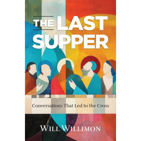 The Last Supper: Conversations That Led to the Cross, (Paperback)