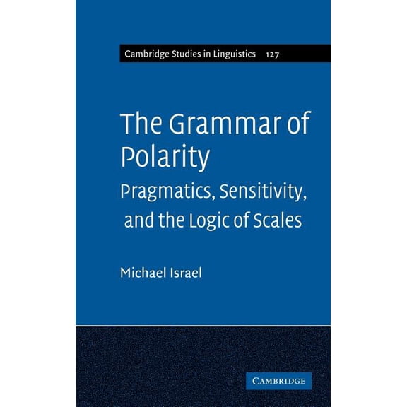 Cambridge Studies in Linguistics The Grammar of Polarity: Pragmatics, Sensitivity, and the Logic of Scales, Book 127, (Hardcover)