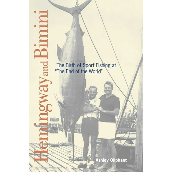 Hemingway and Bimini: The Birth of Sport Fishing at "The End of the World", (Paperback)