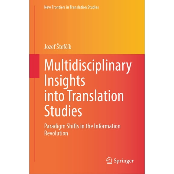 New Frontiers in Translation Studies Multidisciplinary Insights Into Translation Studies: Paradigm Shifts in the Information Revolution, (Hardcover)