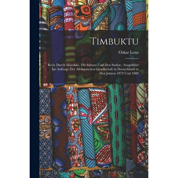 Timbuktu : Reise Durch Marokko, Die Sahara Und Den Sudan: Ausgeführt Im Auftrage Der Afrikanischen Gesellschaft in Deutschland in Den Jahren 1879 Und 1880 (Paperback)