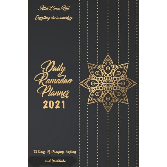 Daily Ramadan Planner 2021: 30 Days of Praying, Fasting and Gratitude: Allah Comes First Everything Else Is Secondary: Ramadan Prompts journal (Paperback)