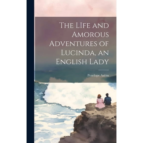 The LIfe and Amorous Adventures of Lucinda, an English Lady (Hardcover)