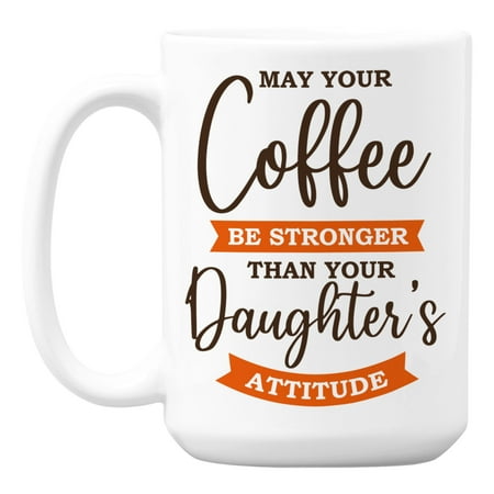 

May Your Coffee Be Stronger Than Your Daughter s Attitude White Ceramic Coffee & Tea Mug (15oz)