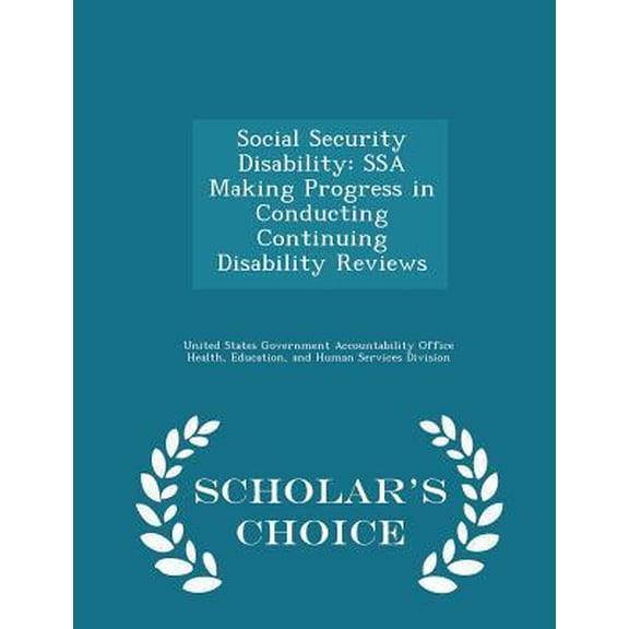 Social Security Disability: Ssa Making Progress in Conducting Continuing Disability Reviews - Scholar's Choice Edition Paperback