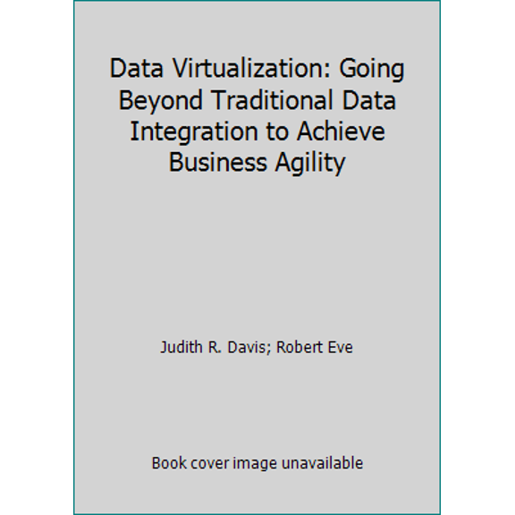 Pre-Owned Data Virtualization: Going Beyond Traditional Data Integration to Achieve Business Agility (Paperback) 0979930413 9780979930416