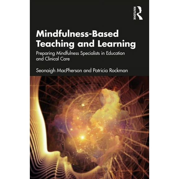 Mindfulness-Based Teaching and Learning: Preparing Mindfulness Specialists in Education and Clinical Care, (Paperback)