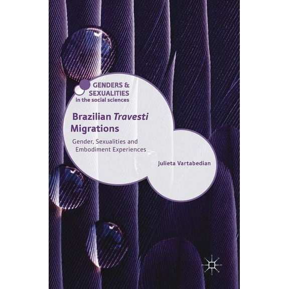 Genders and Sexualities in the Social Sc Brazilian 'Travesti' Migrations: Gender, Sexualities and Embodiment Experiences, (Hardcover)