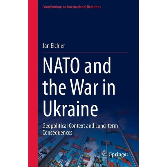 Contributions to International Relations NATO and the War in Ukraine: Geopolitical Context and Long-Term Consequences, (Hardcover)