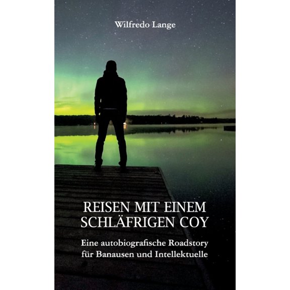 Reisen mit einem schläfrigen Coy : Eine autobiografische Roadstory für Banausen und Intellektuelle (Paperback)