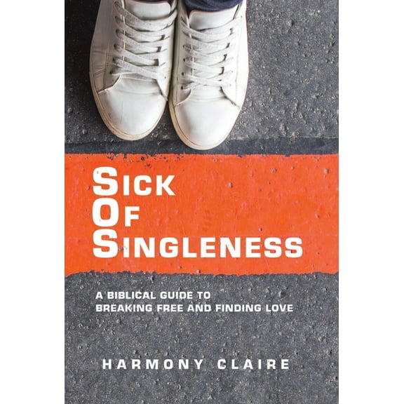 Sick of Singleness: A Biblical Guide to Breaking Free and Finding Love (Hardcover)