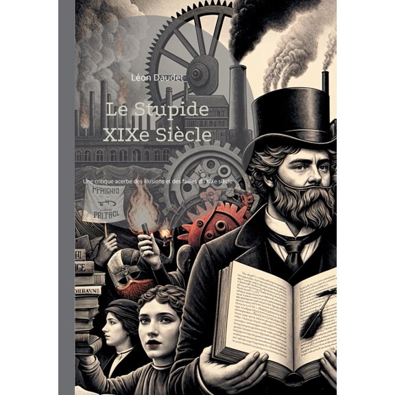 Le Stupide XIXe Siècle: Une critique acerbe et érudite des illusions et des failles du XIXe siècle, (Paperback)