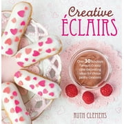 Creative clairs : Over 30 Fabulous Flavours and Easy Cake-Decorating Ideas for Choux Pastry Creations (Paperback)