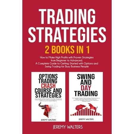 Trading Strategies: 2 Books in 1: How to Make High Profits with Proven Strategies from Beginner to Advanced. A Complete Guide to Getting Started with Options and Swing Trading for Busy Business People