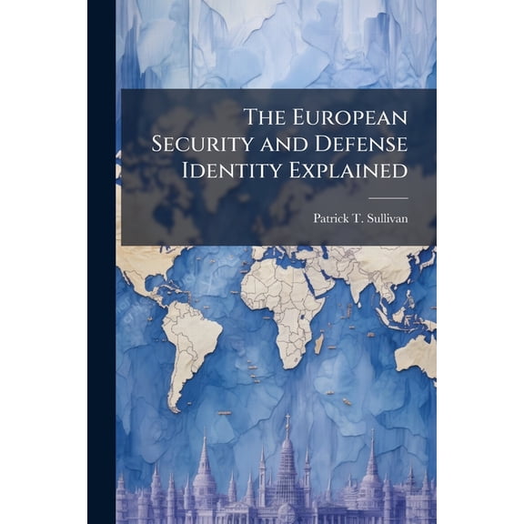 The European Security and Defense Identity Explained: Why the US Should Support It, (Paperback)