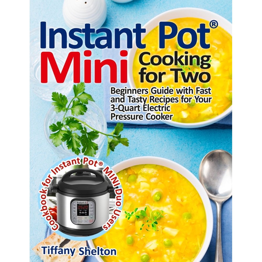 Instant Pot(R) Mini Cooking for Two Beginners Guide with Fast and
