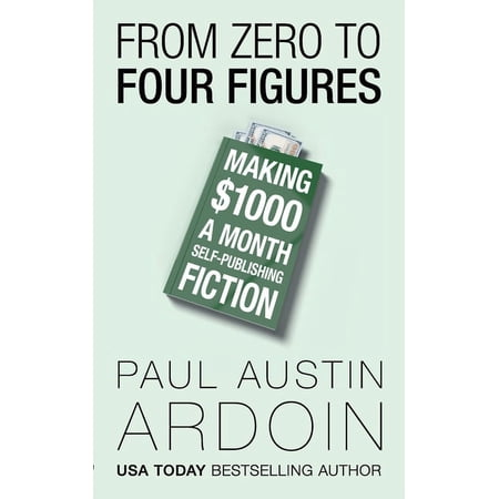 From Zero to Four Figures: Making $1000 a Month Self-Publishing Fiction (Paperback)