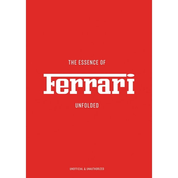 Essence of The Essence of Ferrari: Unfolded, (Hardcover)