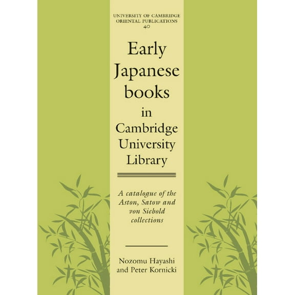 University of Cambridge Oriental Publica Early Japanese Books in Cambridge University Library: A Catalogue of the Aston, Satow and Von Siebold Collections, Book 40, (Paperback)