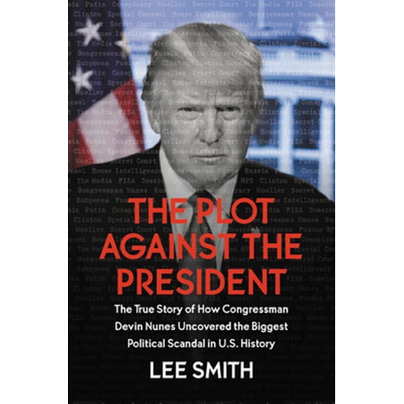 Pre-Owned The Plot Against the President: The True Story of How Congressman Devin Nunes Uncovered the Biggest Political Scandal in U.S. History (Paperback) 1546085033 9781546085034