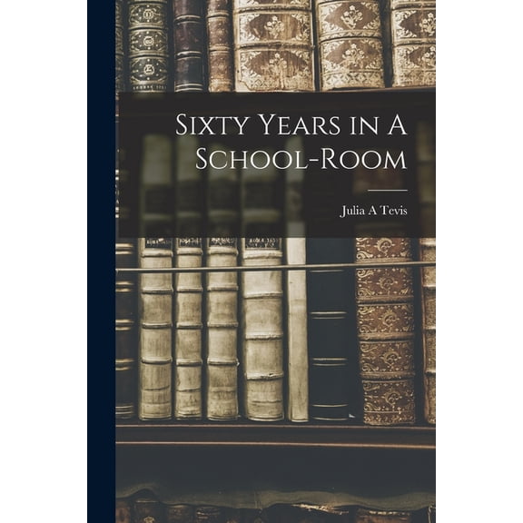 Sixty Years in A School-Room, (Paperback)