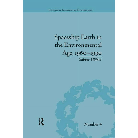History and Philosophy of Technoscience Spaceship Earth in the Environmental Age, 1960-1990, (Paperback)