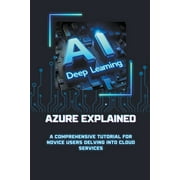 Microsoft Azure 101: Azure Explained: A Comprehensive Tutorial for Novice Users Delving into Cloud Services (Paperback)