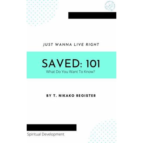Pre-Owned JUST WANNA LIVE RIGHT: Saved 101: What Do You Want To Know? (Paperback) 1736468804 9781736468807