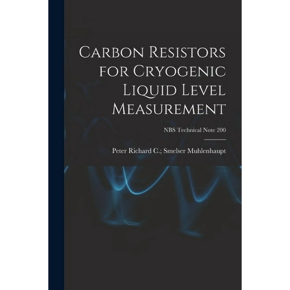 Carbon Resistors for Cryogenic Liquid Level Measurement; NBS Technical Note 200, (Paperback)