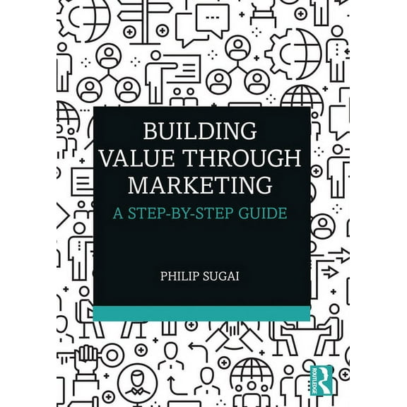 Building Value through Marketing: A Step-by-Step Guide, (Paperback)