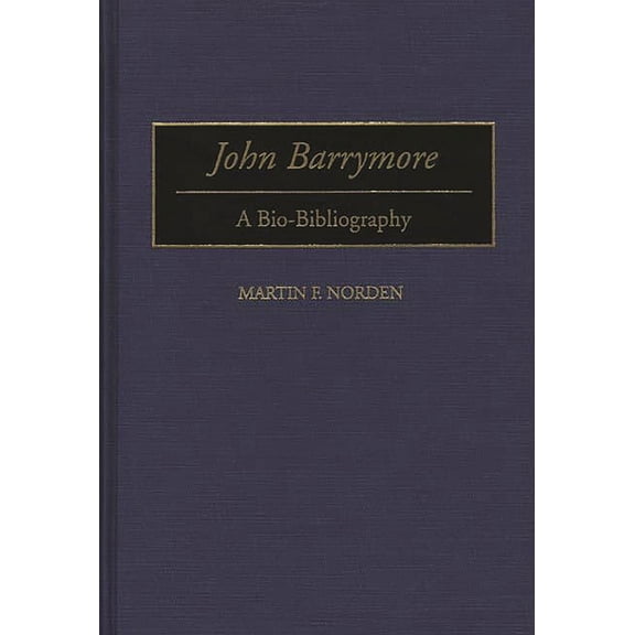 Bio-Bibliographies in the Performing Art John Barrymore: A Bio-Bibliography, (Hardcover)