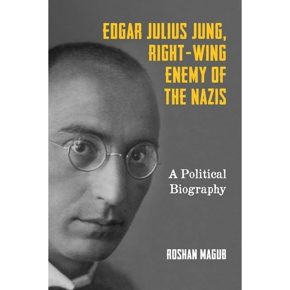 German History in Context Edgar Julius Jung, Right-Wing Enemy of the Nazis: A Political Biography, Book 6, (Hardcover)