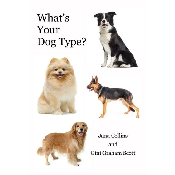 What's Your Dog Type?: A New System for Understanding Yourself and Others, Improving Your Relationships, and Gettin, (Paperback)