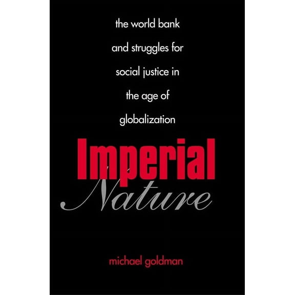 Yale Agrarian Studies Imperial Nature: The World Bank and Struggles for Social Justice in the Age of Globalization, (Paperback)