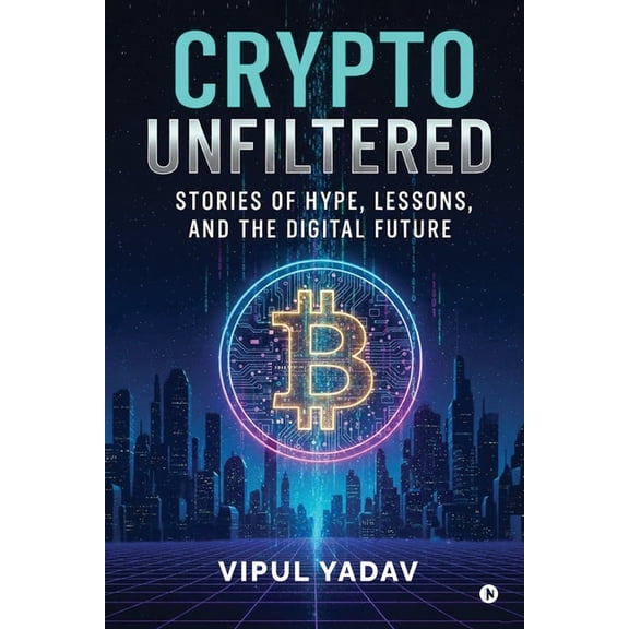 Crypto Unfiltered: Stories of Hype, Lessons, and the Digital Future, (Paperback)