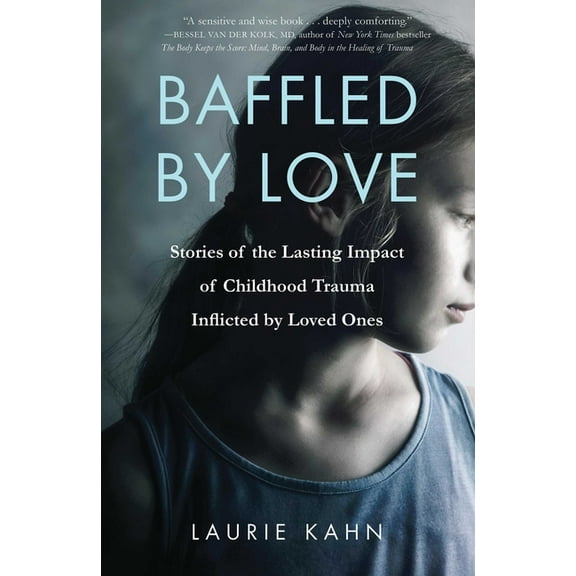 Baffled by Love: Stories of the Lasting Impact of Childhood Trauma Inflicted by Loved Ones, (Paperback)